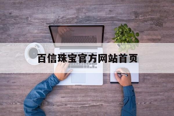 百信珠宝官方网站首页_百信珠宝怎么样