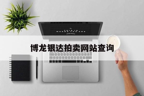 博龙银达拍卖网站查询_博龙艺术品有限公司