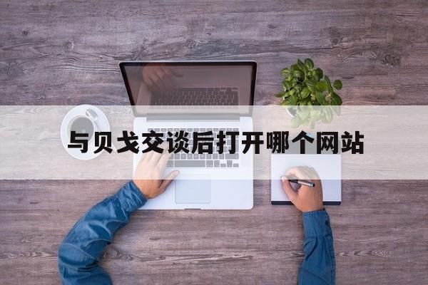 与贝戈交谈后打开哪个网站_贝戈是什么意思