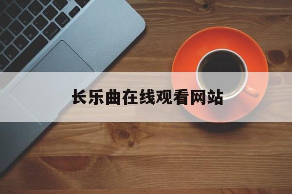 长乐曲在线观看网站_长乐歌免费