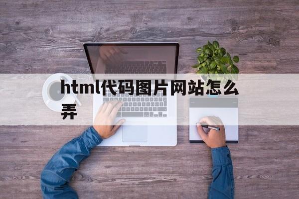 html代码图片网站怎么弄_html图片怎么做