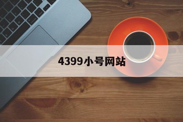 4399小号网站_4399小号大全 4399小号网站_4399小号大全